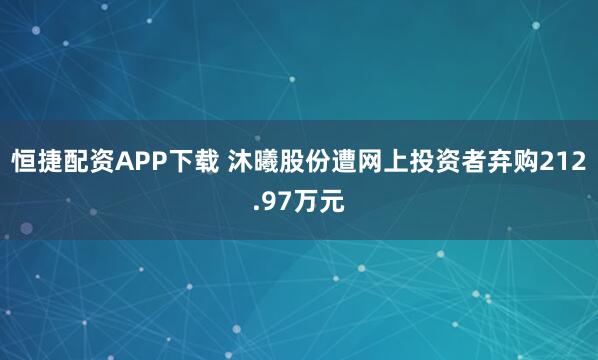 恒捷配资APP下载 沐曦股份遭网上投资者弃购212.97万元